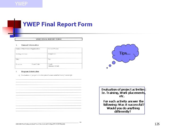 YWEP Final Report Form Tips… Evaluation of project activities: Ie. Training, Work placements, etc.