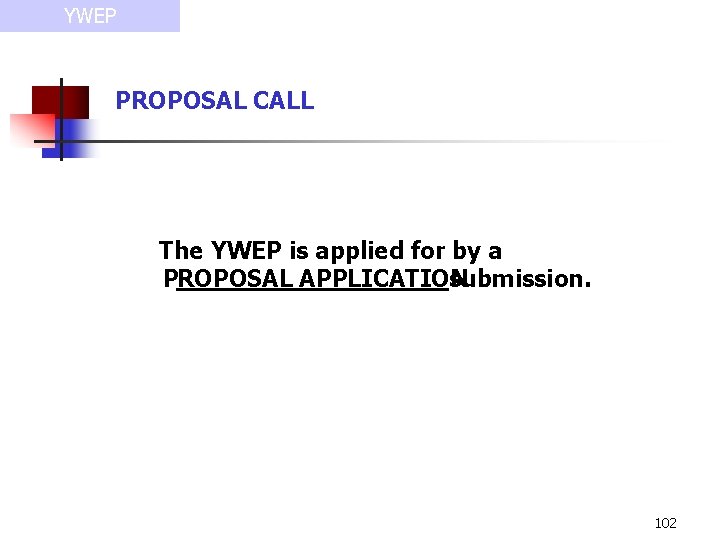 YWEP PROPOSAL CALL The YWEP is applied for by a PROPOSAL APPLICATION submission. 102