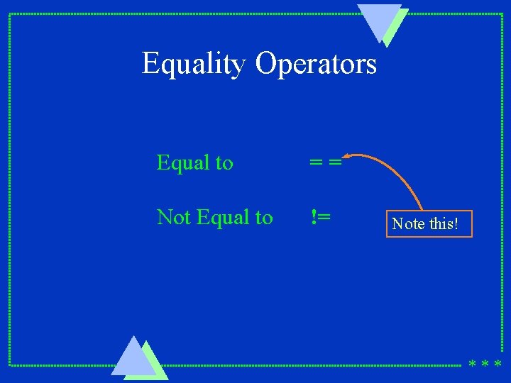 Equality Operators Equal to == Not Equal to != Note this! *** 