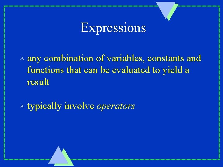 Expressions © any combination of variables, constants and functions that can be evaluated to