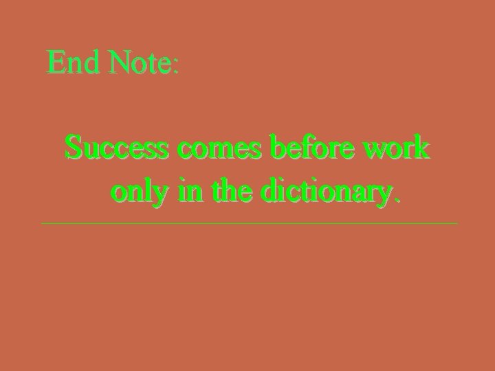 End Note: Success comes before work only in the dictionary. 