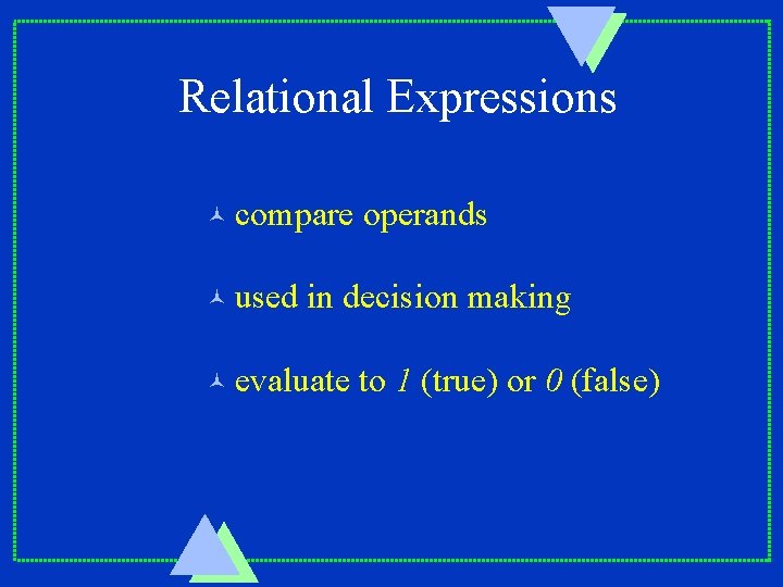 Relational Expressions © compare © used operands in decision making © evaluate to 1