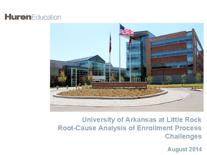 University of Arkansas at Little Rock Root-Cause Analysis of Enrollment Process Challenges August 2014