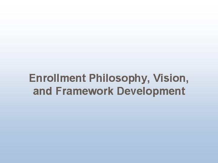 Enrollment Philosophy, Vision, and Framework Development 