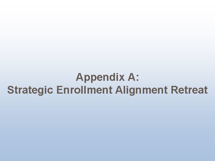 Appendix A: Strategic Enrollment Alignment Retreat 