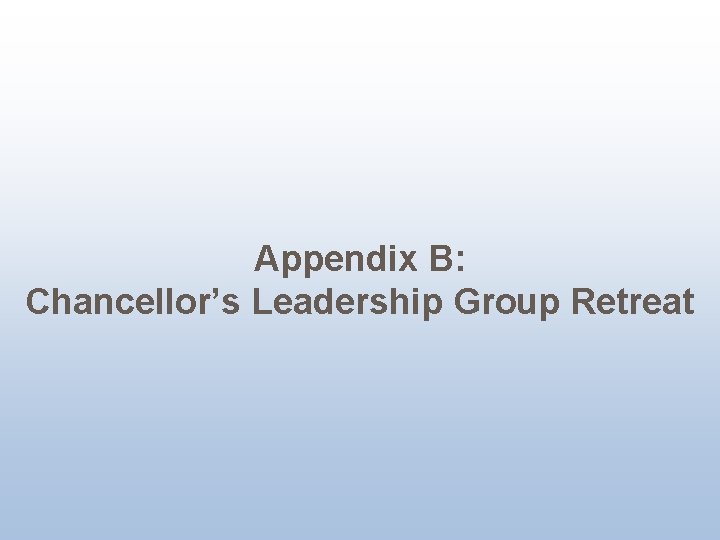 Appendix B: Chancellor’s Leadership Group Retreat 