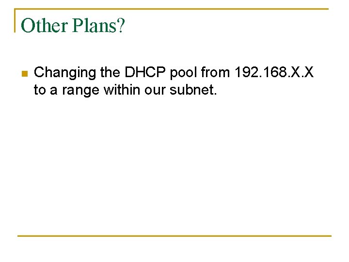 Other Plans? n Changing the DHCP pool from 192. 168. X. X to a