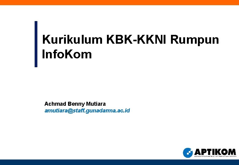 Kurikulum KBK-KKNI Rumpun Info. Kom Achmad Benny Mutiara amutiara@staff. gunadarma. ac. id 