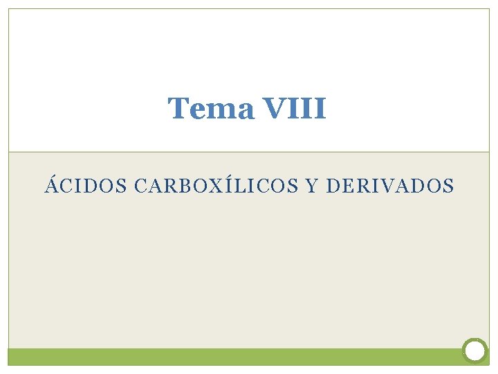 Tema VIII ÁCIDOS CARBOXÍLICOS Y DERIVADOS 