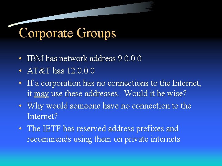 Corporate Groups • IBM has network address 9. 0. 0. 0 • AT&T has