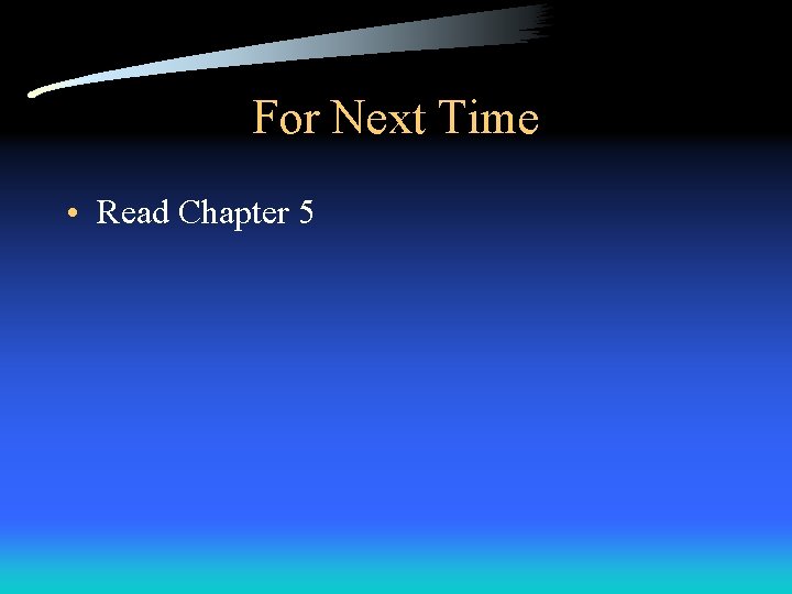 For Next Time • Read Chapter 5 