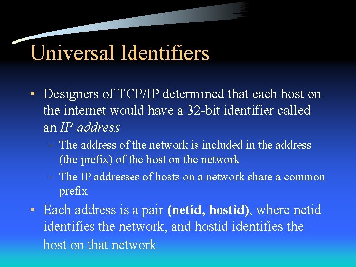 Universal Identifiers • Designers of TCP/IP determined that each host on the internet would