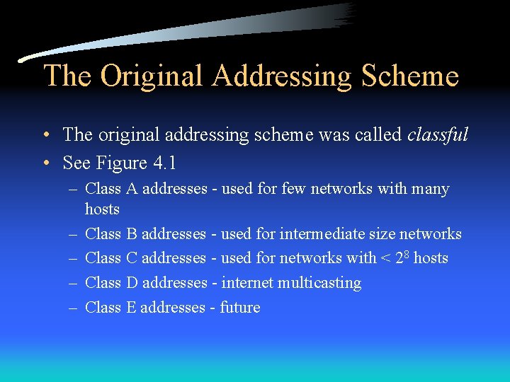 The Original Addressing Scheme • The original addressing scheme was called classful • See