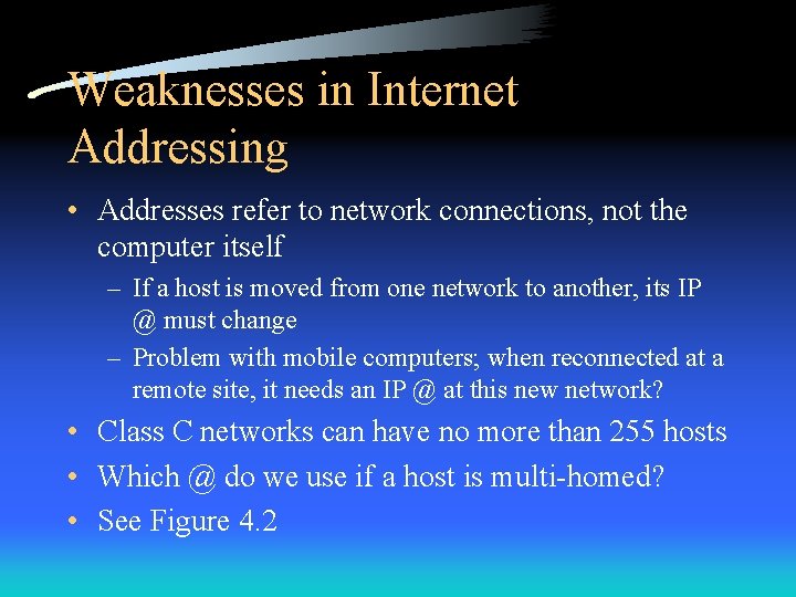 Weaknesses in Internet Addressing • Addresses refer to network connections, not the computer itself