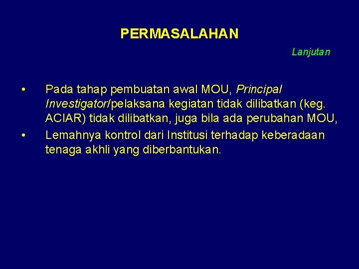 PERMASALAHAN Lanjutan • • Pada tahap pembuatan awal MOU, Principal Investigator/pelaksana kegiatan tidak dilibatkan PERMASALAHAN Lanjutan • • Pada tahap pembuatan awal MOU, Principal Investigator/pelaksana kegiatan tidak dilibatkan