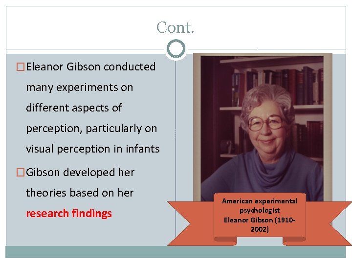 Cont. �Eleanor Gibson conducted many experiments on different aspects of perception, particularly on visual Cont. �Eleanor Gibson conducted many experiments on different aspects of perception, particularly on visual