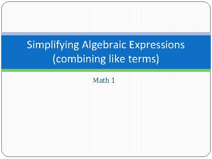 Simplifying Algebraic Expressions (combining like terms) Math 1 
