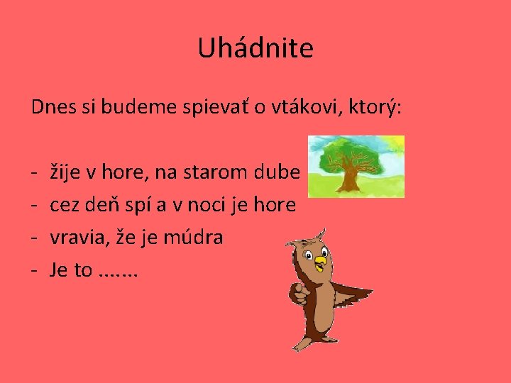 Uhádnite Dnes si budeme spievať o vtákovi, ktorý: - žije v hore, na starom