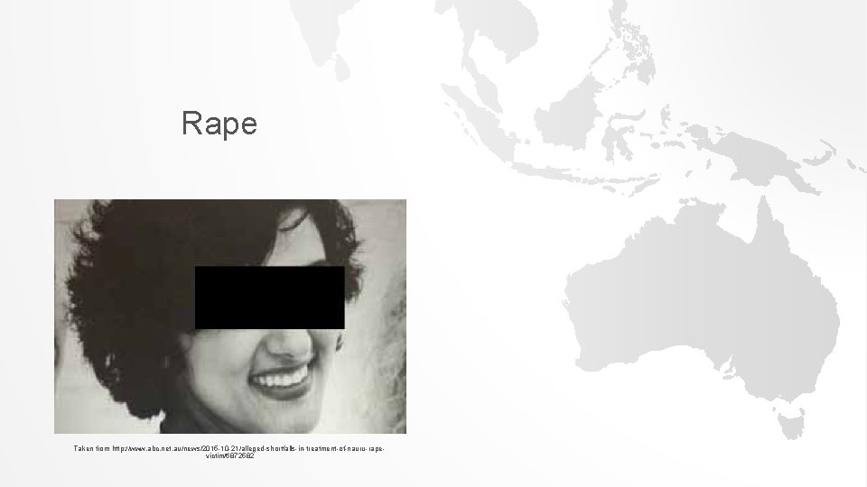 Rape Taken from http: //www. abc. net. au/news/2015 -10 -21/alleged-shortfalls-in-treatment-of-nauru-rapevictim/6872582 