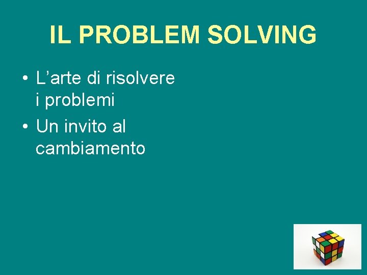 IL PROBLEM SOLVING • L’arte di risolvere i problemi • Un invito al cambiamento