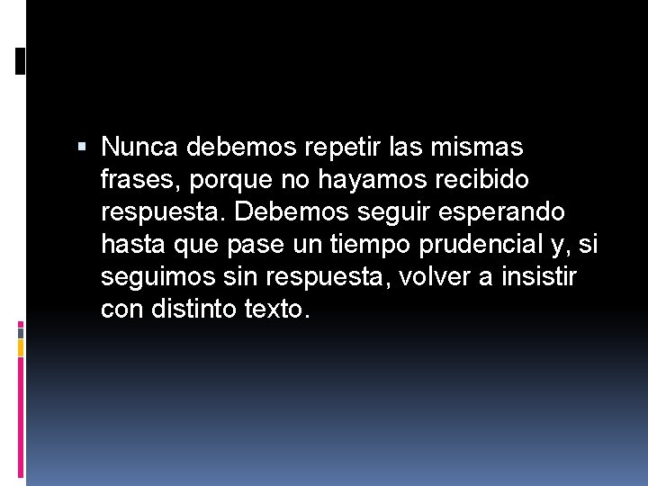  Nunca debemos repetir las mismas frases, porque no hayamos recibido respuesta. Debemos seguir