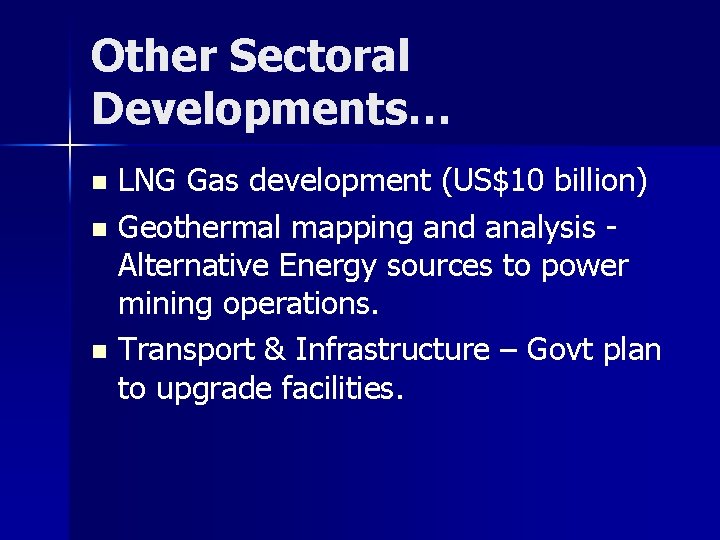 Other Sectoral Developments… LNG Gas development (US$10 billion) n Geothermal mapping and analysis Alternative