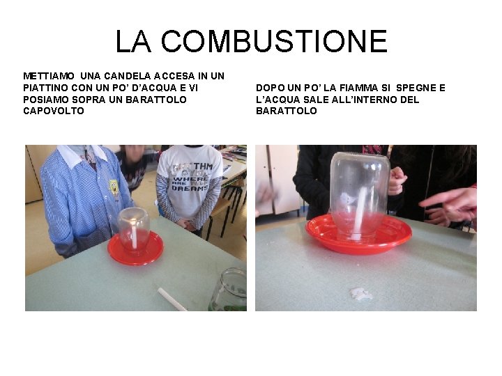 LA COMBUSTIONE METTIAMO UNA CANDELA ACCESA IN UN PIATTINO CON UN PO’ D’ACQUA E LA COMBUSTIONE METTIAMO UNA CANDELA ACCESA IN UN PIATTINO CON UN PO’ D’ACQUA E