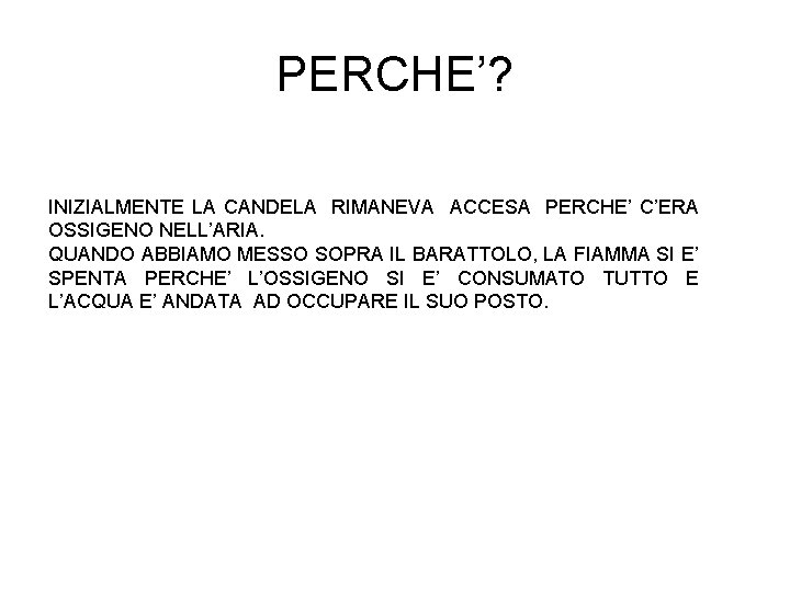 PERCHE’? INIZIALMENTE LA CANDELA RIMANEVA ACCESA PERCHE’ C’ERA OSSIGENO NELL’ARIA. QUANDO ABBIAMO MESSO SOPRA PERCHE’? INIZIALMENTE LA CANDELA RIMANEVA ACCESA PERCHE’ C’ERA OSSIGENO NELL’ARIA. QUANDO ABBIAMO MESSO SOPRA