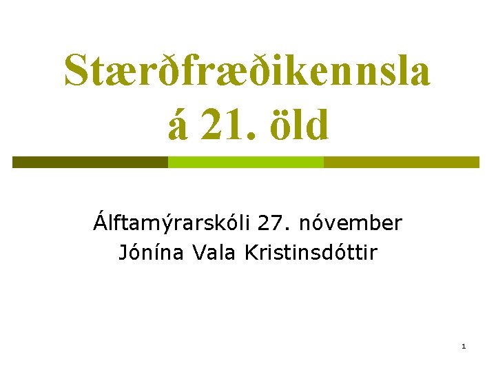 Stærðfræðikennsla á 21. öld Álftamýrarskóli 27. nóvember Jónína Vala Kristinsdóttir 1 