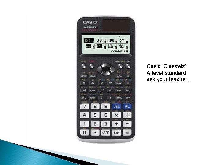 Casio ‘Classwiz’ A level standard ask your teacher. 