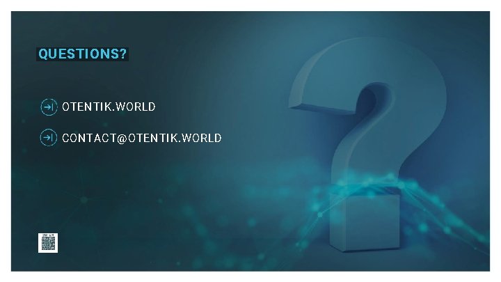QUESTIONS? OTENTIK. WORLD CONTACT@OTENTIK. WORLD 
