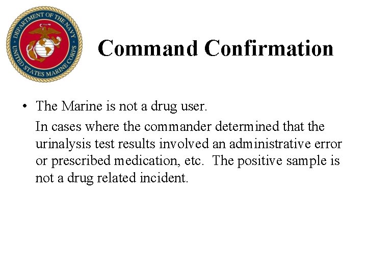 Command Confirmation • The Marine is not a drug user. In cases where the