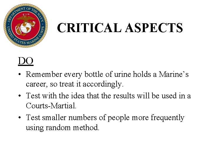 CRITICAL ASPECTS DO • Remember every bottle of urine holds a Marine’s career, so