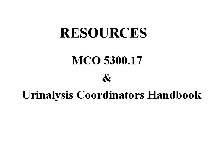 RESOURCES MCO 5300. 17 & Urinalysis Coordinators Handbook 