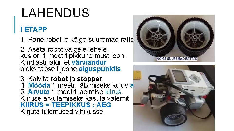 LAHENDUS I ETAPP 1. Pane robotile kõige suuremad rattad. 2. Aseta robot valgele lehele,