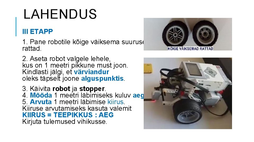 LAHENDUS III ETAPP 1. Pane robotile kõige väiksema suurusega rattad. 2. Aseta robot valgele