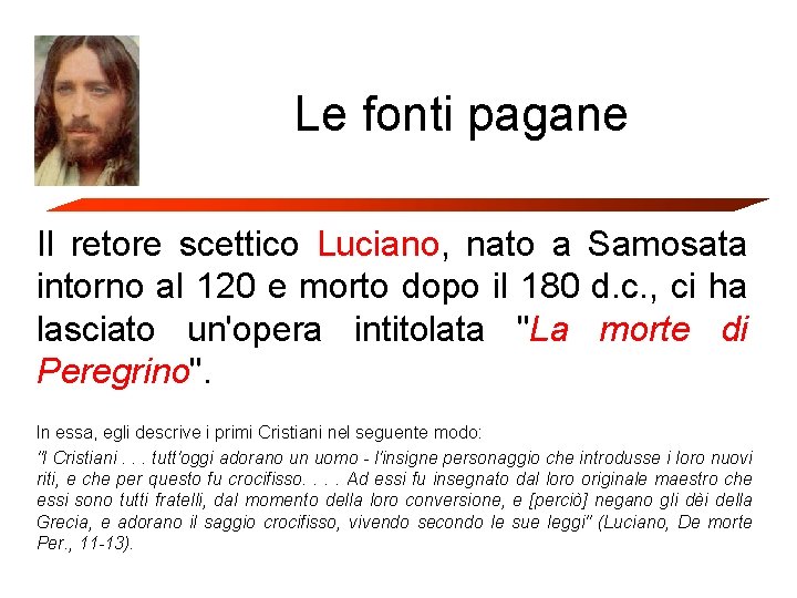 Le fonti pagane Il retore scettico Luciano, nato a Samosata intorno al 120 e