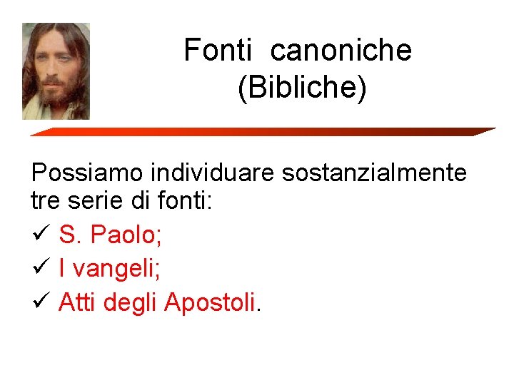 Fonti canoniche (Bibliche) Possiamo individuare sostanzialmente tre serie di fonti: ü S. Paolo; ü