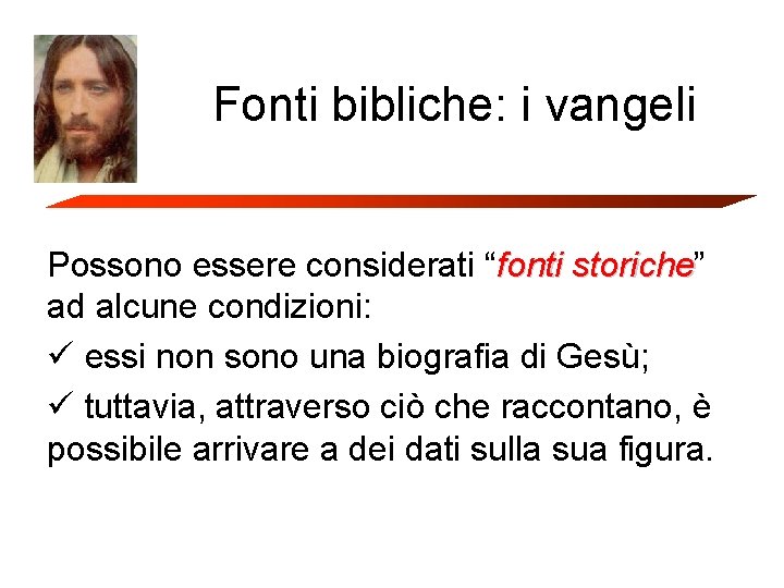 Fonti bibliche: i vangeli Possono essere considerati “fonti storiche” storiche ad alcune condizioni: ü