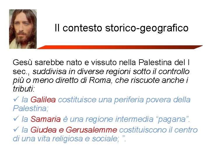 Il contesto storico-geografico Gesù sarebbe nato e vissuto nella Palestina del I sec. ,