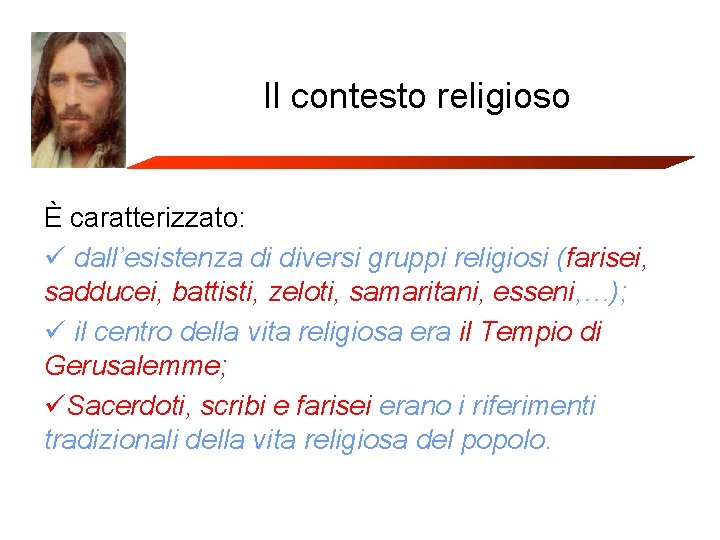 Il contesto religioso È caratterizzato: ü dall’esistenza di diversi gruppi religiosi (farisei, sadducei, battisti,