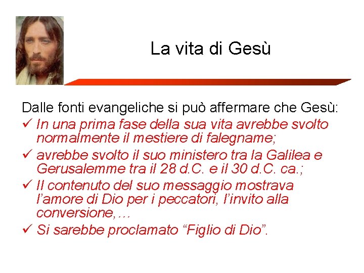 La vita di Gesù Dalle fonti evangeliche si può affermare che Gesù: ü In