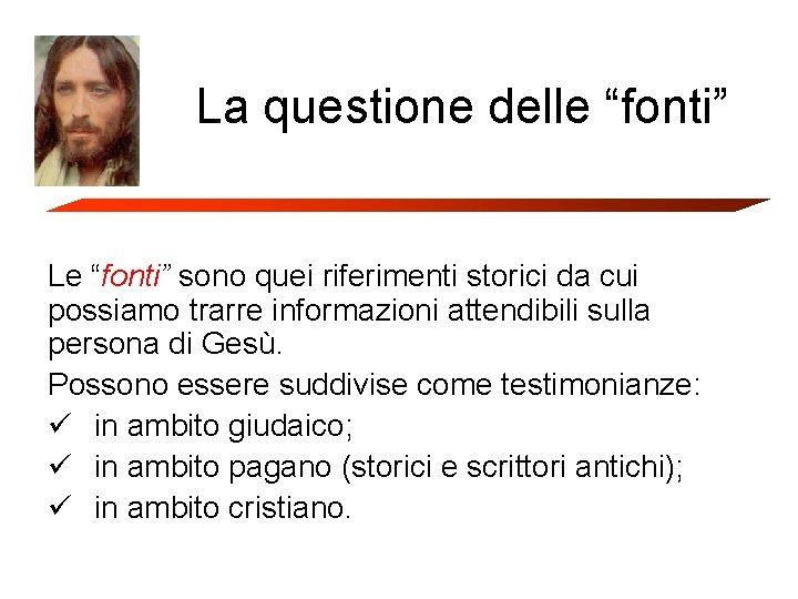 La questione delle “fonti” Le “fonti” sono quei riferimenti storici da cui possiamo trarre