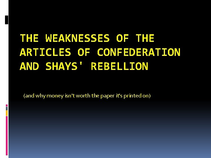 THE WEAKNESSES OF THE ARTICLES OF CONFEDERATION AND SHAYS' REBELLION (and why money isn't