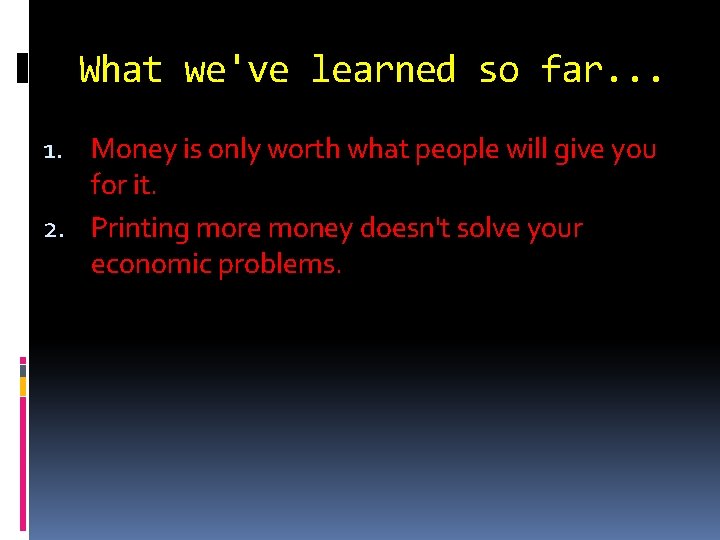 What we've learned so far. . . 1. Money is only worth what people