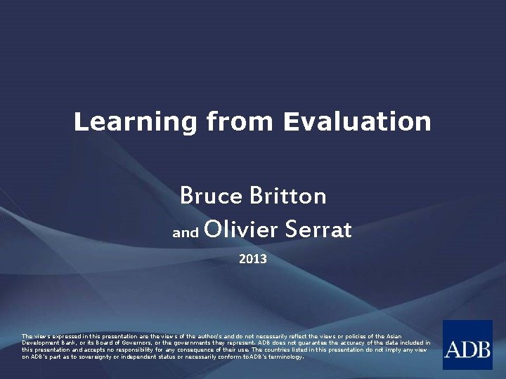 Learning from Evaluation Bruce Britton and Olivier Serrat 2013 The views expressed in this