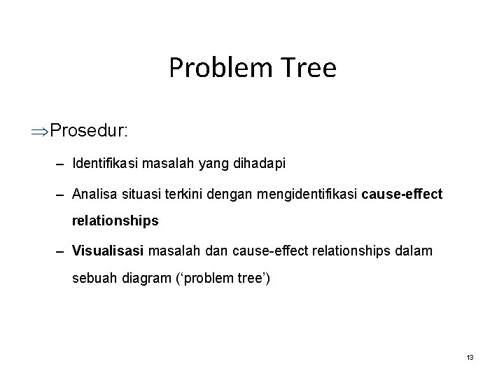 Problem Tree Þ Prosedur: – Identifikasi masalah yang dihadapi – Analisa situasi terkini dengan