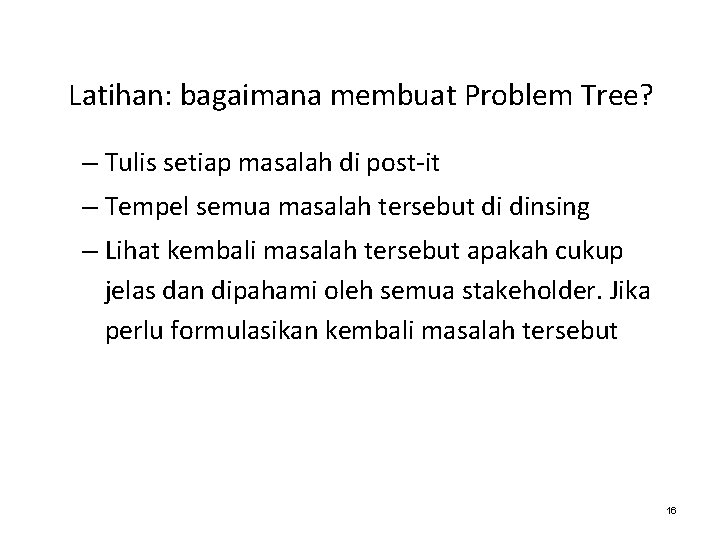 Latihan: bagaimana membuat Problem Tree? – Tulis setiap masalah di post-it – Tempel semua