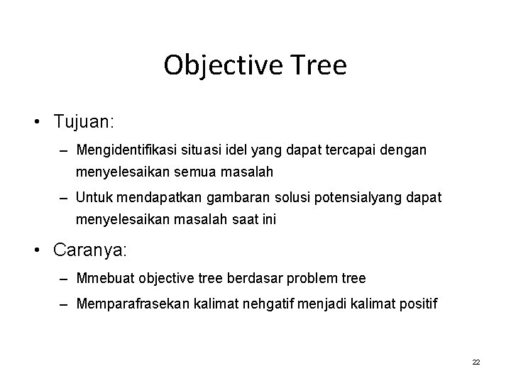 Objective Tree • Tujuan: – Mengidentifikasi situasi idel yang dapat tercapai dengan menyelesaikan semua