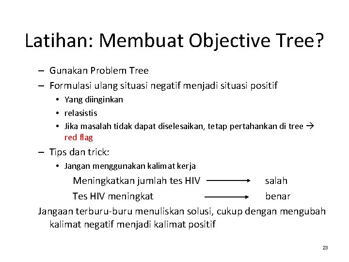 Latihan: Membuat Objective Tree? – Gunakan Problem Tree – Formulasi ulang situasi negatif menjadi